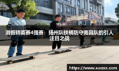 滑板精英赛4强赛：扬州队铁桶防守南昌队的引人注目之战