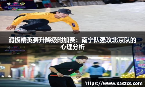 滑板精英赛升降级附加赛：南宁队强攻北京队的心理分析