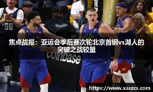 焦点战报：亚运会季后赛次轮北京首钢vs湖人的突破之战较量