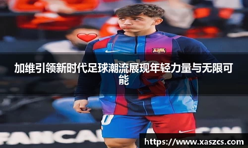 加维引领新时代足球潮流展现年轻力量与无限可能